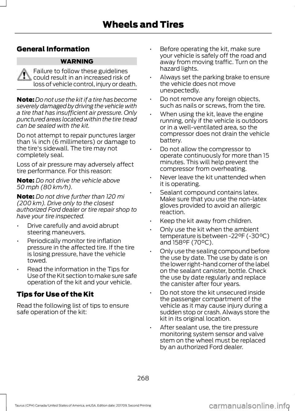 FORD TAURUS 2018 Service Manual General Information
WARNING
Failure to follow these guidelines
could result in an increased risk of
loss of vehicle control, injury or death.
Note:
Do not use the kit if a tire has become
severely dam FORD TAURUS 2018 Service Manual General Information
WARNING
Failure to follow these guidelines
could result in an increased risk of
loss of vehicle control, injury or death.
Note:
Do not use the kit if a tire has become
severely dam