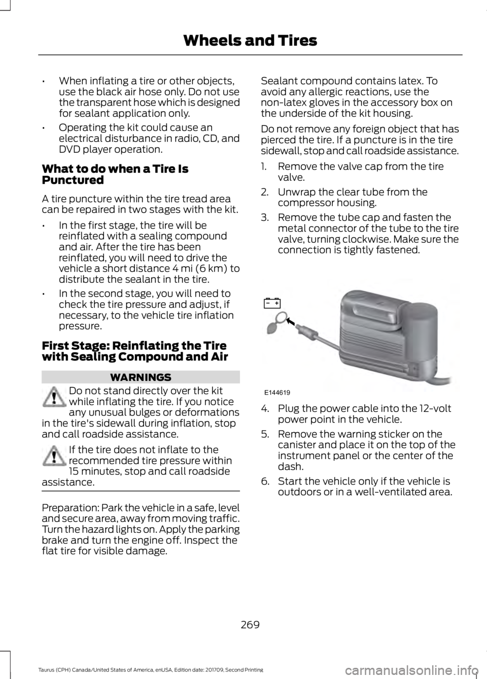 FORD TAURUS 2018 Owners Manual •
When inflating a tire or other objects,
use the black air hose only. Do not use
the transparent hose which is designed
for sealant application only.
• Operating the kit could cause an
electrical FORD TAURUS 2018 Owners Manual •
When inflating a tire or other objects,
use the black air hose only. Do not use
the transparent hose which is designed
for sealant application only.
• Operating the kit could cause an
electrical