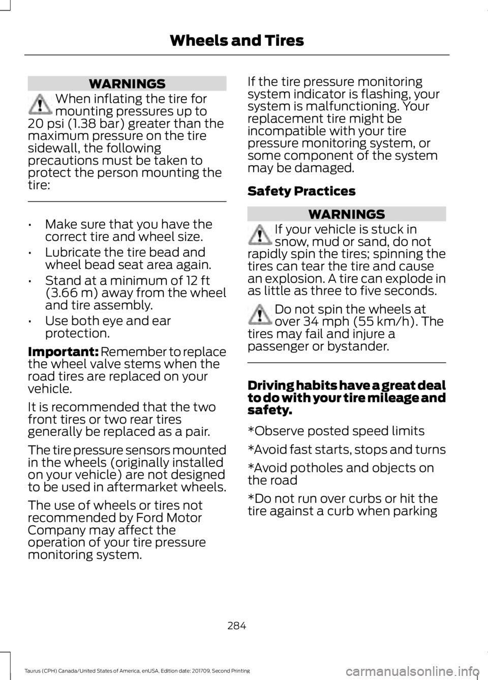 FORD TAURUS 2018 Service Manual WARNINGS
When inflating the tire for
mounting pressures up to
20 psi (1.38 bar) greater than the
maximum pressure on the tire
sidewall, the following
precautions must be taken to
protect the person mo FORD TAURUS 2018 Service Manual WARNINGS
When inflating the tire for
mounting pressures up to
20 psi (1.38 bar) greater than the
maximum pressure on the tire
sidewall, the following
precautions must be taken to
protect the person mo