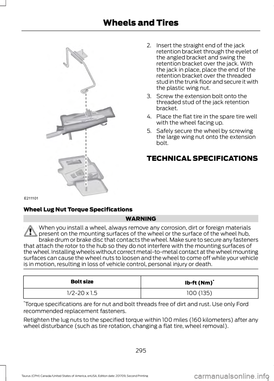FORD TAURUS 2018 Owners Manual 2. Insert the straight end of the jack
retention bracket through the eyelet of
the angled bracket and swing the
retention bracket over the jack. With
the jack in place, place the end of the
retention FORD TAURUS 2018 Owners Manual 2. Insert the straight end of the jack
retention bracket through the eyelet of
the angled bracket and swing the
retention bracket over the jack. With
the jack in place, place the end of the
retention