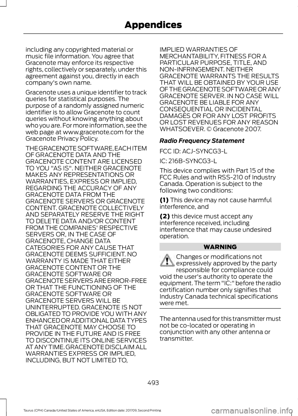 FORD TAURUS 2018  Owners Manual including any copyrighted material or
music file information. You agree that
Gracenote may enforce its respective
rights, collectively or separately, under this
agreement against you, directly in each
