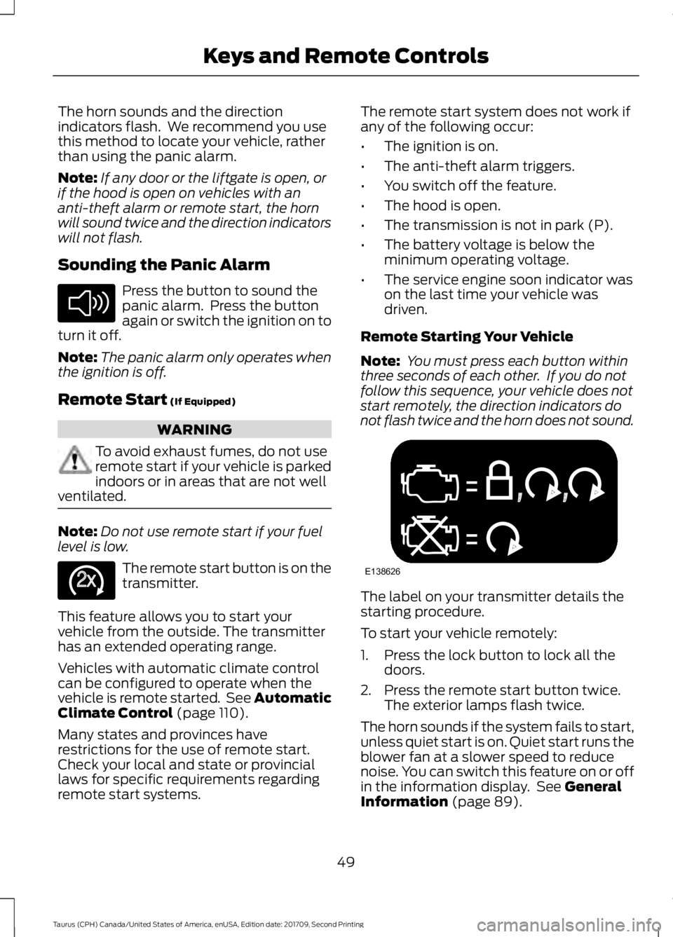 FORD TAURUS 2018  Owners Manual The horn sounds and the direction
indicators flash.  We recommend you use
this method to locate your vehicle, rather
than using the panic alarm.
Note:
If any door or the liftgate is open, or
if the ho