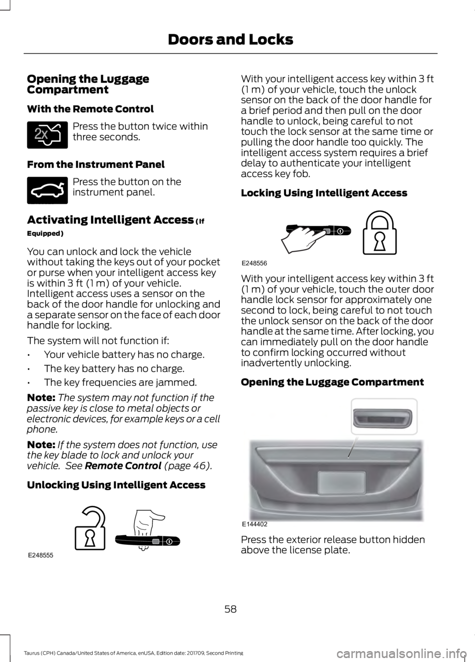 FORD TAURUS 2018 User Guide Opening the Luggage
Compartment
With the Remote Control
Press the button twice within
three seconds.
From the Instrument Panel Press the button on the
instrument panel.
Activating Intelligent Access ( FORD TAURUS 2018 User Guide Opening the Luggage
Compartment
With the Remote Control
Press the button twice within
three seconds.
From the Instrument Panel Press the button on the
instrument panel.
Activating Intelligent Access (