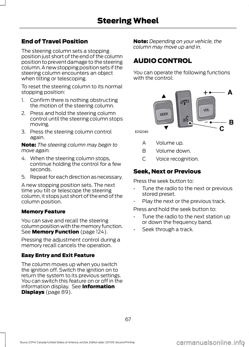 FORD TAURUS 2018 Repair Manual End of Travel Position
The steering column sets a stopping
position just short of the end of the column
position to prevent damage to the steering
column. A new stopping position sets if the
steering 