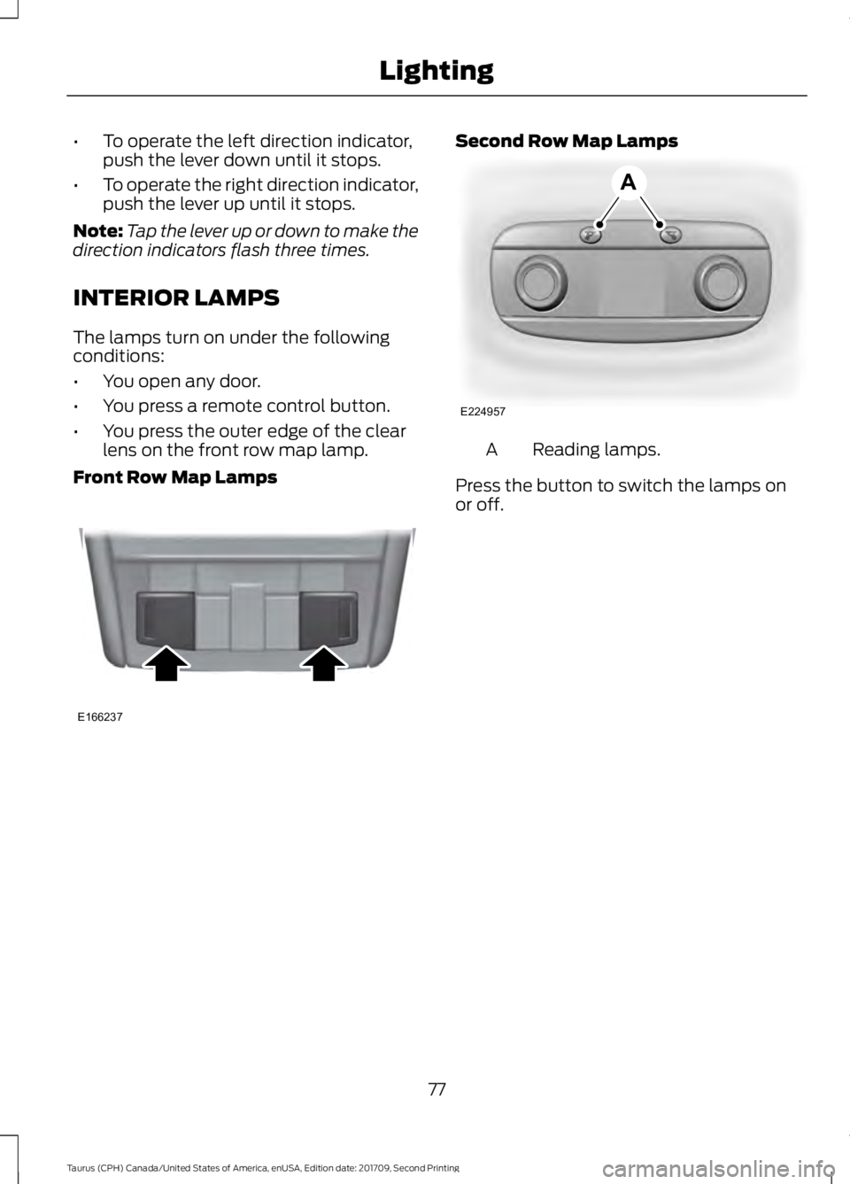FORD TAURUS 2018 Manual PDF •
To operate the left direction indicator,
push the lever down until it stops.
• To operate the right direction indicator,
push the lever up until it stops.
Note: Tap the lever up or down to make 
