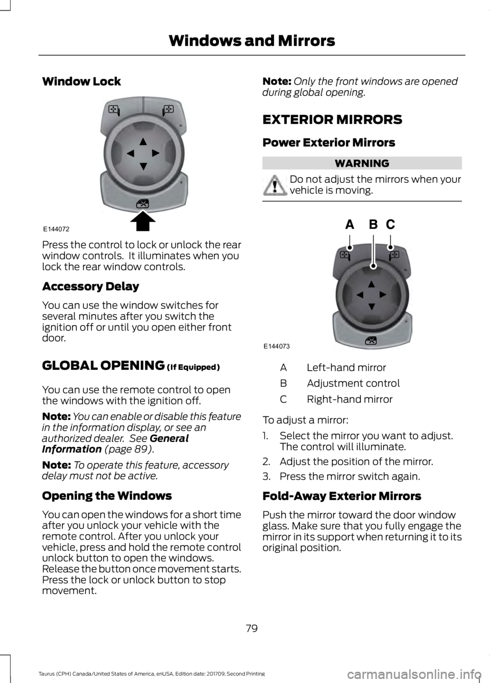 FORD TAURUS 2018  Owners Manual Window Lock
Press the control to lock or unlock the rear
window controls.  It illuminates when you
lock the rear window controls.
Accessory Delay
You can use the window switches for
several minutes af