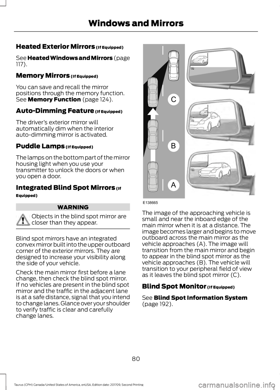 FORD TAURUS 2018 Manual Online Heated Exterior Mirrors (If Equipped)
See Heated Windows and Mirrors (page
117
).
Memory Mirrors
(If Equipped)
You can save and recall the mirror
positions through the memory function.
See
Memory Fu FORD TAURUS 2018 Manual Online Heated Exterior Mirrors (If Equipped)
See Heated Windows and Mirrors (page
117
).
Memory Mirrors
(If Equipped)
You can save and recall the mirror
positions through the memory function.
See
Memory Fu