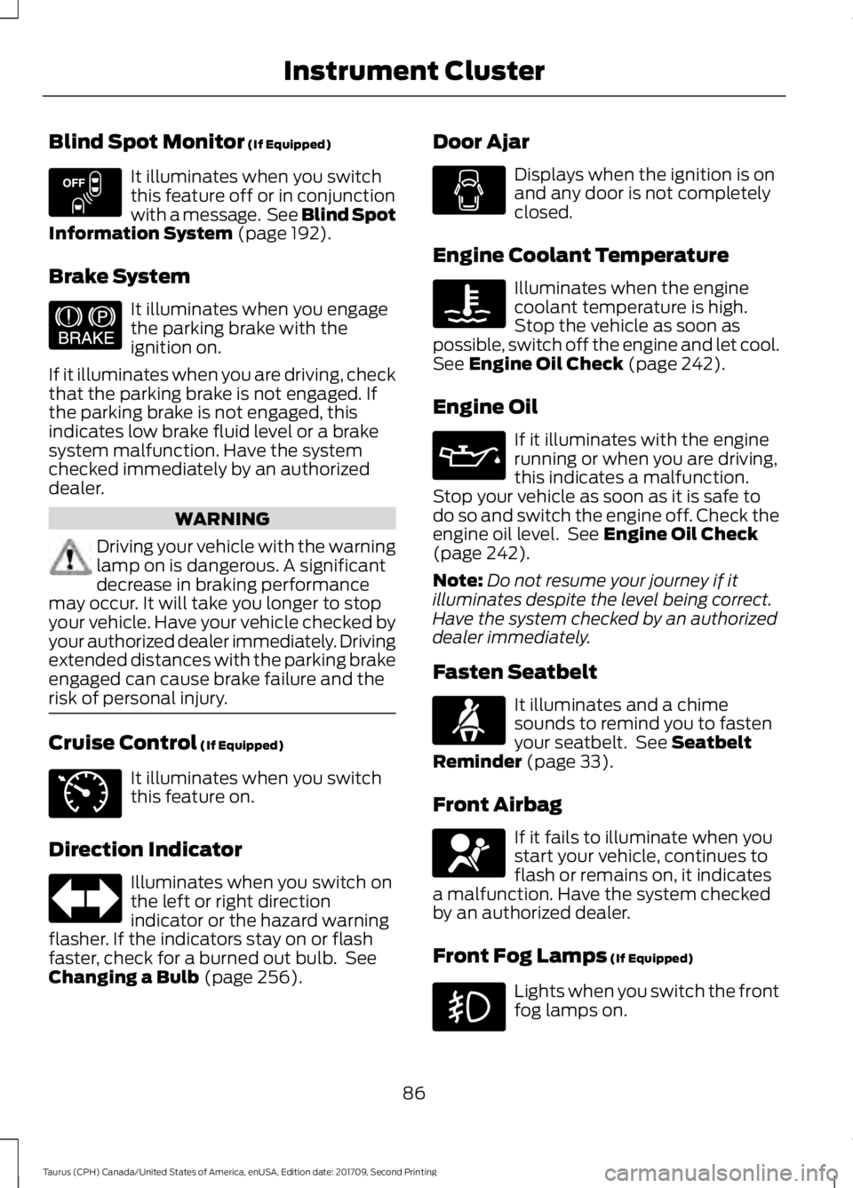 FORD TAURUS 2018 Manual Online Blind Spot Monitor (If Equipped)
It illuminates when you switch
this feature off or in conjunction
with a message. See Blind Spot
Information System
(page 192).
Brake System It illuminates when you FORD TAURUS 2018 Manual Online Blind Spot Monitor (If Equipped)
It illuminates when you switch
this feature off or in conjunction
with a message. See Blind Spot
Information System
(page 192).
Brake System It illuminates when you