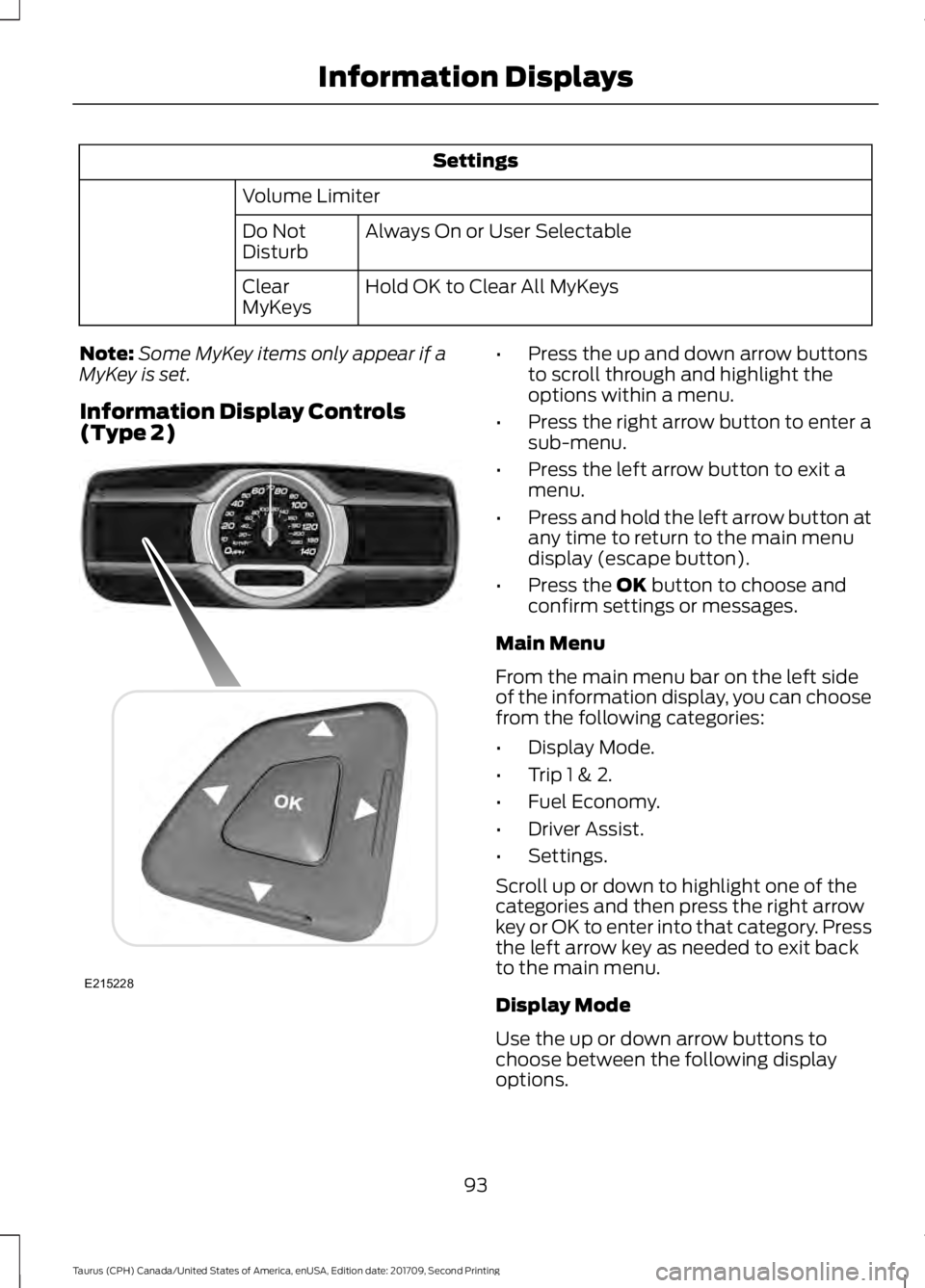 FORD TAURUS 2018  Owners Manual Settings
Volume Limiter Always On or User Selectable
Do Not
Disturb
Hold OK to Clear All MyKeys
Clear
MyKeys
Note: Some MyKey items only appear if a
MyKey is set.
Information Display Controls
(Type 2)