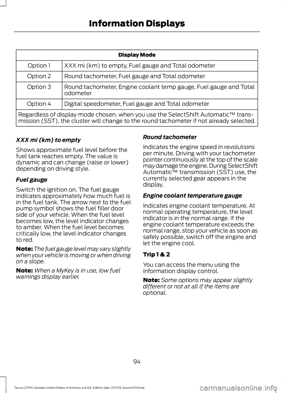 FORD TAURUS 2018  Owners Manual Display Mode
XXX mi (km) to empty, Fuel gauge and Total odometer
Option 1
Round tachometer, Fuel gauge and Total odometer
Option 2
Round tachometer, Engine coolant temp gauge, Fuel gauge and Total
odo