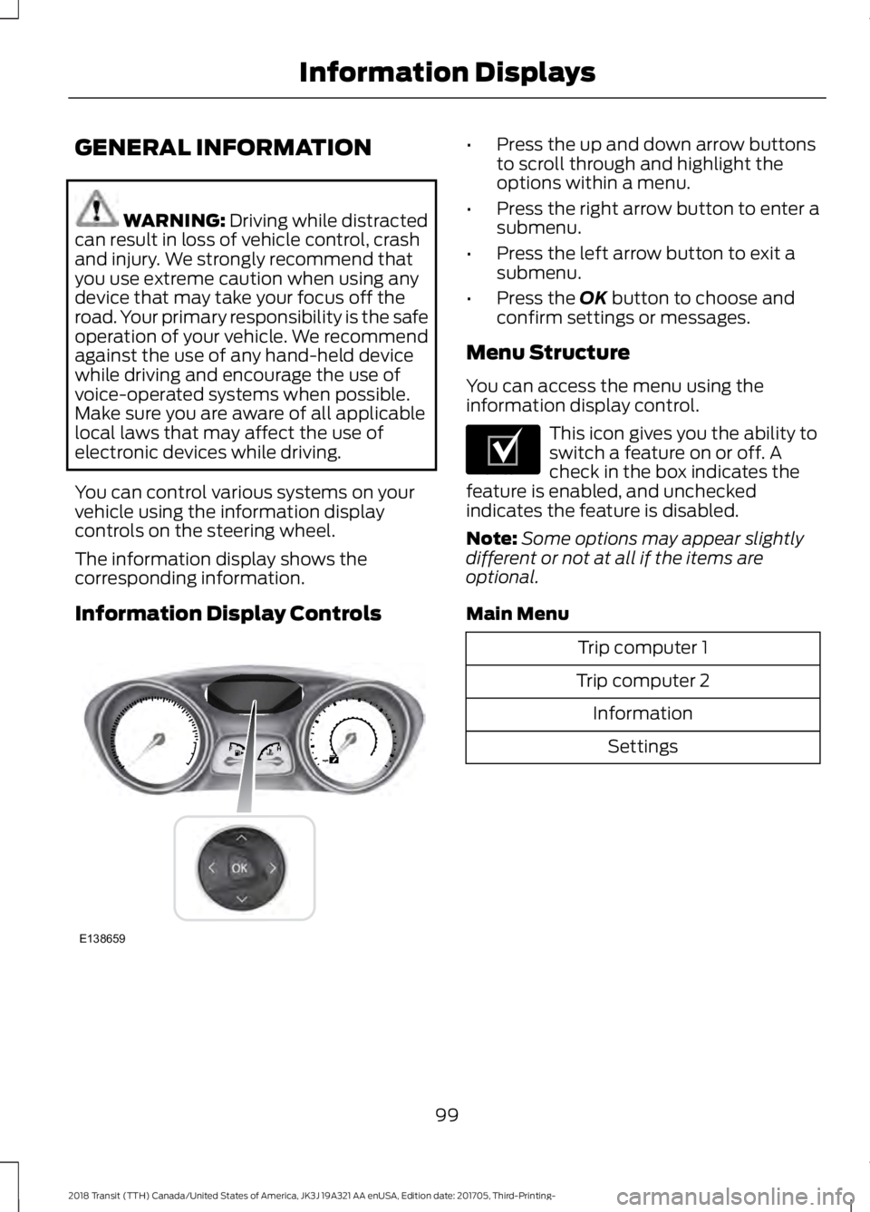 FORD TRANSIT 2018 Owners Manual GENERAL INFORMATION
WARNING: Driving while distracted
can result in loss of vehicle control, crash
and injury. We strongly recommend that
you use extreme caution when using any
device that may take yo FORD TRANSIT 2018 Owners Manual GENERAL INFORMATION
WARNING: Driving while distracted
can result in loss of vehicle control, crash
and injury. We strongly recommend that
you use extreme caution when using any
device that may take yo