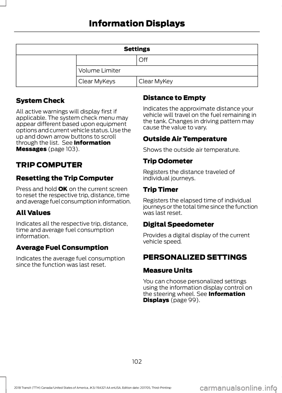 FORD TRANSIT 2018 Owners Manual Settings
Off
Volume Limiter Clear MyKey
Clear MyKeys
System Check
All active warnings will display first if
applicable. The system check menu may
appear different based upon equipment
options and curr FORD TRANSIT 2018 Owners Manual Settings
Off
Volume Limiter Clear MyKey
Clear MyKeys
System Check
All active warnings will display first if
applicable. The system check menu may
appear different based upon equipment
options and curr