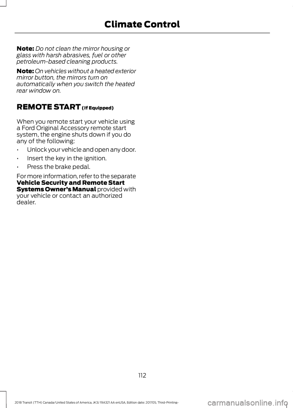 FORD TRANSIT 2018 User Guide Note:
Do not clean the mirror housing or
glass with harsh abrasives, fuel or other
petroleum-based cleaning products.
Note: On vehicles without a heated exterior
mirror button, the mirrors turn on
aut FORD TRANSIT 2018 User Guide Note:
Do not clean the mirror housing or
glass with harsh abrasives, fuel or other
petroleum-based cleaning products.
Note: On vehicles without a heated exterior
mirror button, the mirrors turn on
aut
