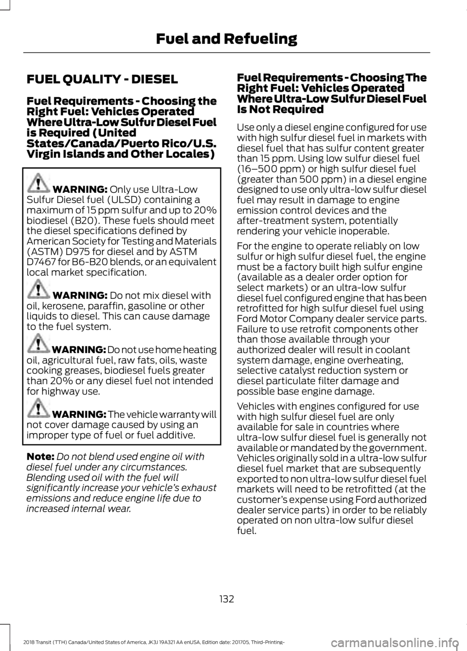FORD TRANSIT 2018  Owners Manual FUEL QUALITY - DIESEL
Fuel Requirements - Choosing the
Right Fuel: Vehicles Operated
Where Ultra-Low Sulfur Diesel Fuel
is Required (United
States/Canada/Puerto Rico/U.S.
Virgin Islands and Other Loca