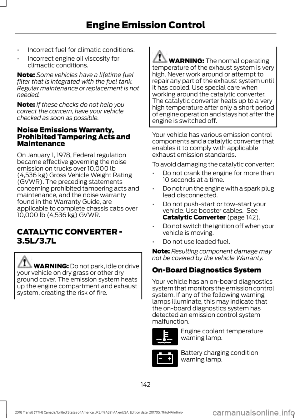 FORD TRANSIT 2018 User Guide •
Incorrect fuel for climatic conditions.
• Incorrect engine oil viscosity for
climactic conditions.
Note: Some vehicles have a lifetime fuel
filter that is integrated with the fuel tank.
Regular FORD TRANSIT 2018 User Guide •
Incorrect fuel for climatic conditions.
• Incorrect engine oil viscosity for
climactic conditions.
Note: Some vehicles have a lifetime fuel
filter that is integrated with the fuel tank.
Regular