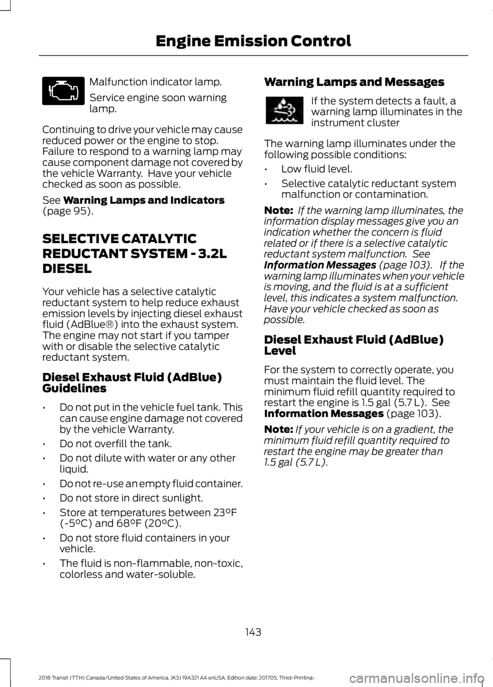 FORD TRANSIT 2018 Owners Manual Malfunction indicator lamp.
Service engine soon warning
lamp.
Continuing to drive your vehicle may cause
reduced power or the engine to stop.
Failure to respond to a warning lamp may
cause component d FORD TRANSIT 2018 Owners Manual Malfunction indicator lamp.
Service engine soon warning
lamp.
Continuing to drive your vehicle may cause
reduced power or the engine to stop.
Failure to respond to a warning lamp may
cause component d