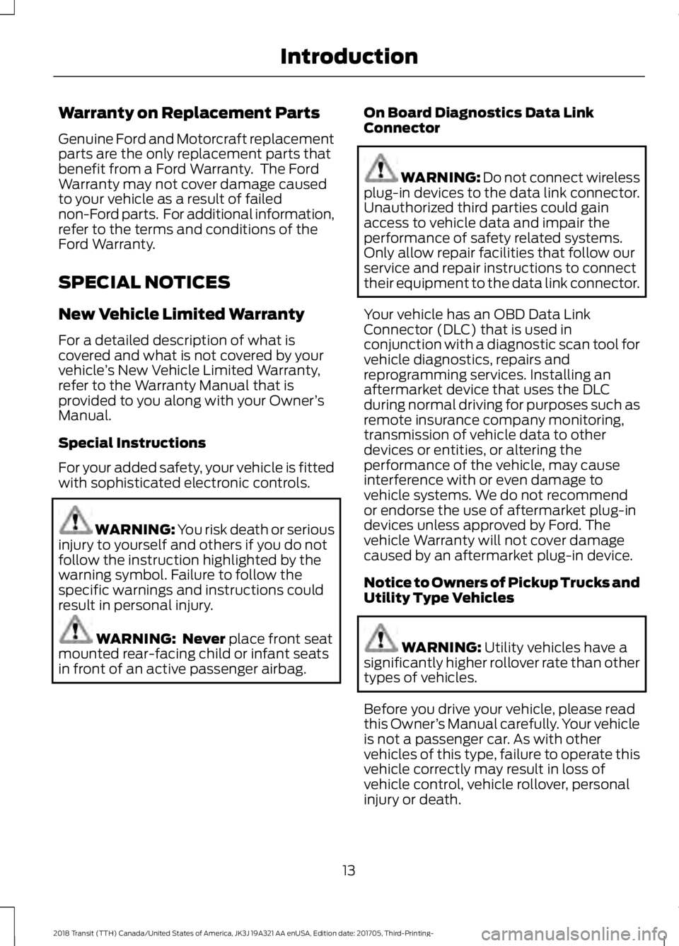 FORD TRANSIT 2018 User Guide Warranty on Replacement Parts
Genuine Ford and Motorcraft replacement
parts are the only replacement parts that
benefit from a Ford Warranty. The Ford
Warranty may not cover damage caused
to your veh FORD TRANSIT 2018 User Guide Warranty on Replacement Parts
Genuine Ford and Motorcraft replacement
parts are the only replacement parts that
benefit from a Ford Warranty. The Ford
Warranty may not cover damage caused
to your veh