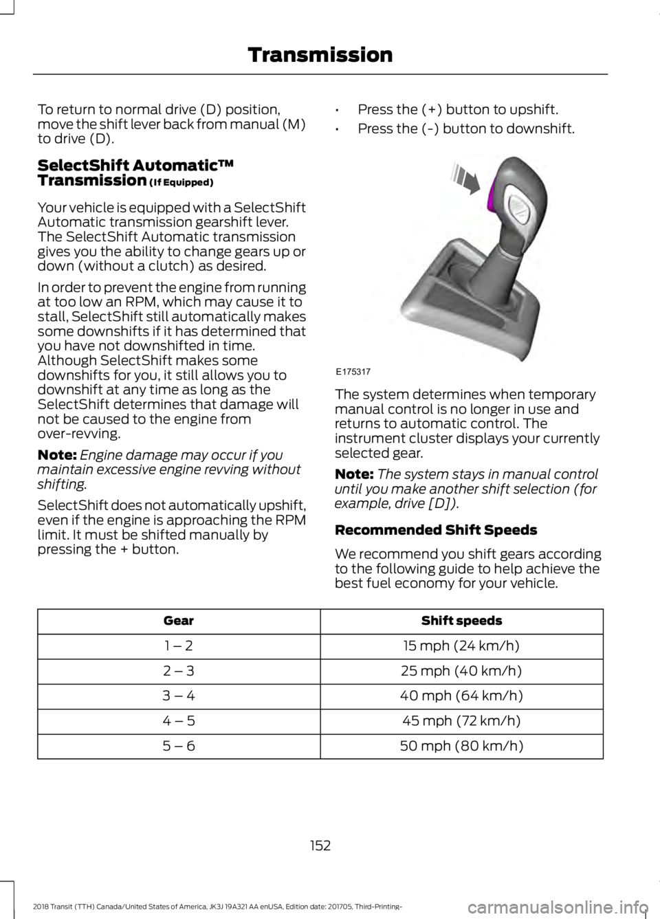 FORD TRANSIT 2018 Owners Manual To return to normal drive (D) position,
move the shift lever back from manual (M)
to drive (D).
SelectShift Automatic
™
Transmission (If Equipped)
Your vehicle is equipped with a SelectShift
Automat FORD TRANSIT 2018 Owners Manual To return to normal drive (D) position,
move the shift lever back from manual (M)
to drive (D).
SelectShift Automatic
™
Transmission (If Equipped)
Your vehicle is equipped with a SelectShift
Automat