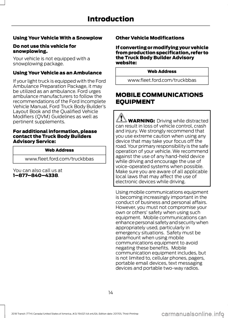 FORD TRANSIT 2018 User Guide Using Your Vehicle With a Snowplow
Do not use this vehicle for
snowplowing.
Your vehicle is not equipped with a
snowplowing package.
Using Your Vehicle as an Ambulance
If your light truck is equipped FORD TRANSIT 2018 User Guide Using Your Vehicle With a Snowplow
Do not use this vehicle for
snowplowing.
Your vehicle is not equipped with a
snowplowing package.
Using Your Vehicle as an Ambulance
If your light truck is equipped