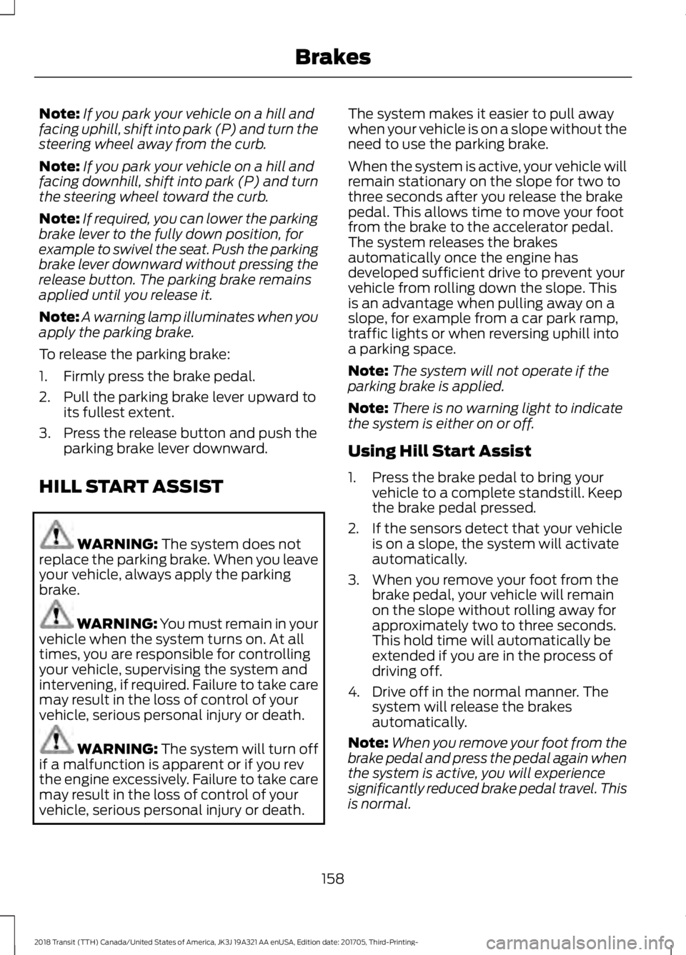 FORD TRANSIT 2018 Owners Manual Note:
If you park your vehicle on a hill and
facing uphill, shift into park (P) and turn the
steering wheel away from the curb.
Note: If you park your vehicle on a hill and
facing downhill, shift into FORD TRANSIT 2018 Owners Manual Note:
If you park your vehicle on a hill and
facing uphill, shift into park (P) and turn the
steering wheel away from the curb.
Note: If you park your vehicle on a hill and
facing downhill, shift into