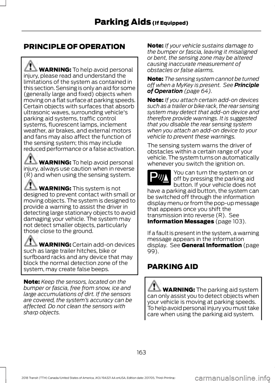 FORD TRANSIT 2018 Owners Manual PRINCIPLE OF OPERATION
WARNING: To help avoid personal
injury, please read and understand the
limitations of the system as contained in
this section. Sensing is only an aid for some
(generally large a FORD TRANSIT 2018 Owners Manual PRINCIPLE OF OPERATION
WARNING: To help avoid personal
injury, please read and understand the
limitations of the system as contained in
this section. Sensing is only an aid for some
(generally large a