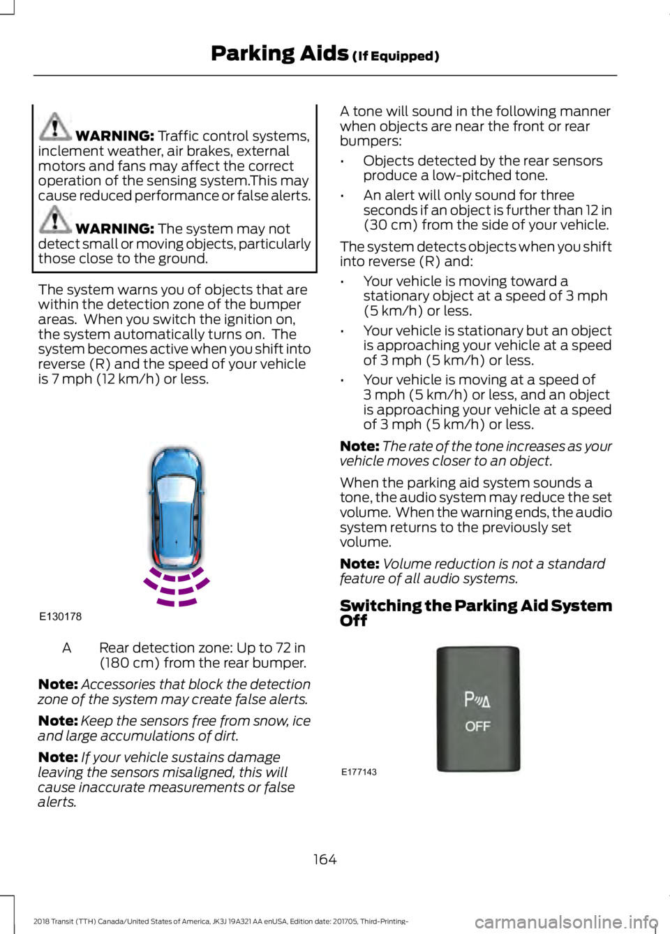 FORD TRANSIT 2018  Owners Manual WARNING: Traffic control systems,
inclement weather, air brakes, external
motors and fans may affect the correct
operation of the sensing system.This may
cause reduced performance or false alerts. WAR