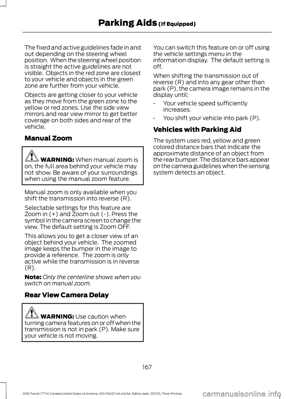 FORD TRANSIT 2018 Owners Manual The fixed and active guidelines fade in and
out depending on the steering wheel
position. When the steering wheel position
is straight the active guidelines are not
visible. Objects in the red zone FORD TRANSIT 2018 Owners Manual The fixed and active guidelines fade in and
out depending on the steering wheel
position. When the steering wheel position
is straight the active guidelines are not
visible. Objects in the red zone