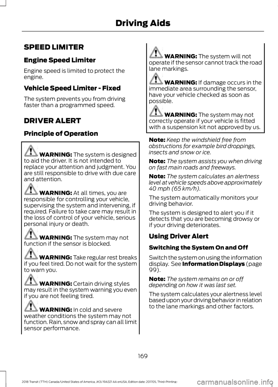 FORD TRANSIT 2018 User Guide SPEED LIMITER
Engine Speed Limiter
Engine speed is limited to protect the
engine.
Vehicle Speed Limiter - Fixed
The system prevents you from driving
faster than a programmed speed.
DRIVER ALERT
Princi FORD TRANSIT 2018 User Guide SPEED LIMITER
Engine Speed Limiter
Engine speed is limited to protect the
engine.
Vehicle Speed Limiter - Fixed
The system prevents you from driving
faster than a programmed speed.
DRIVER ALERT
Princi