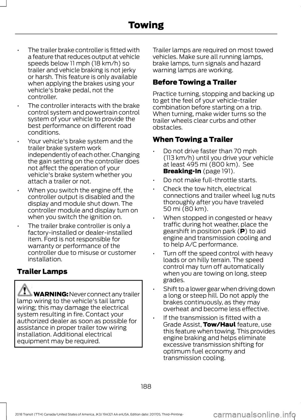 FORD TRANSIT 2018 Owners Manual •
The trailer brake controller is fitted with
a feature that reduces output at vehicle
speeds below 11 mph (18 km/h) so
trailer and vehicle braking is not jerky
or harsh. This feature is only availa FORD TRANSIT 2018 Owners Manual •
The trailer brake controller is fitted with
a feature that reduces output at vehicle
speeds below 11 mph (18 km/h) so
trailer and vehicle braking is not jerky
or harsh. This feature is only availa