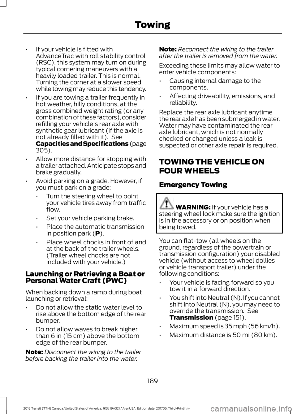 FORD TRANSIT 2018  Owners Manual •
If your vehicle is fitted with
AdvanceTrac with roll stability control
(RSC), this system may turn on during
typical cornering maneuvers with a
heavily loaded trailer. This is normal.
Turning the 