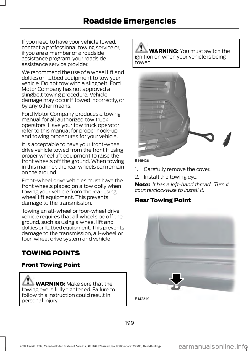 FORD TRANSIT 2018 Owners Manual If you need to have your vehicle towed,
contact a professional towing service or,
if you are a member of a roadside
assistance program, your roadside
assistance service provider.
We recommend the use FORD TRANSIT 2018 Owners Manual If you need to have your vehicle towed,
contact a professional towing service or,
if you are a member of a roadside
assistance program, your roadside
assistance service provider.
We recommend the use