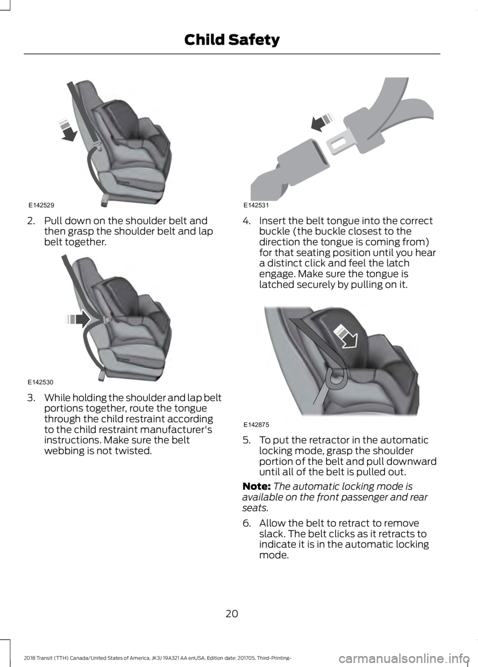 FORD TRANSIT 2018 Owners Manual 2. Pull down on the shoulder belt and
then grasp the shoulder belt and lap
belt together. 3.
While holding the shoulder and lap belt
portions together, route the tongue
through the child restraint acc