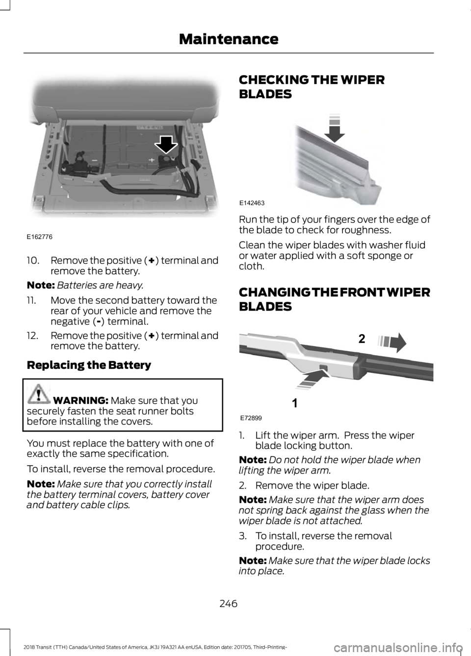 FORD TRANSIT 2018 Owners Manual 10.
Remove the positive (+) terminal and
remove the battery.
Note: Batteries are heavy.
11. Move the second battery toward the rear of your vehicle and remove the
negative (-) terminal.
12. Remove the FORD TRANSIT 2018 Owners Manual 10.
Remove the positive (+) terminal and
remove the battery.
Note: Batteries are heavy.
11. Move the second battery toward the rear of your vehicle and remove the
negative (-) terminal.
12. Remove the