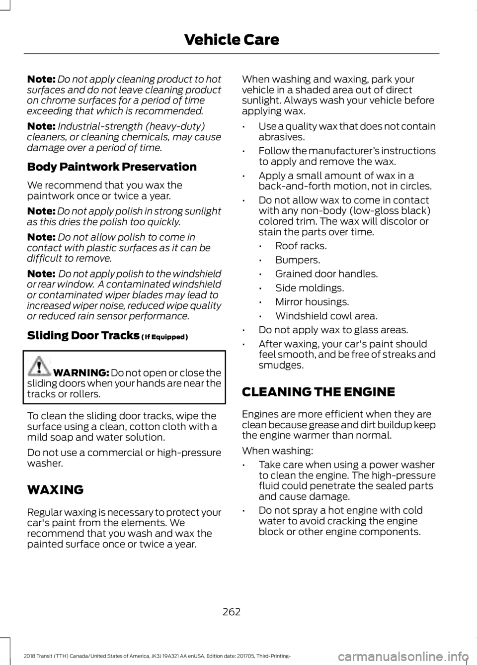 FORD TRANSIT 2018 Owners Guide Note:
Do not apply cleaning product to hot
surfaces and do not leave cleaning product
on chrome surfaces for a period of time
exceeding that which is recommended.
Note: Industrial-strength (heavy-duty FORD TRANSIT 2018 Owners Guide Note:
Do not apply cleaning product to hot
surfaces and do not leave cleaning product
on chrome surfaces for a period of time
exceeding that which is recommended.
Note: Industrial-strength (heavy-duty