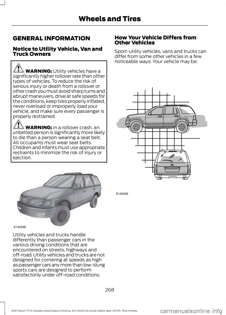 FORD TRANSIT 2018 Owners Manual GENERAL INFORMATION
Notice to Utility Vehicle, Van and
Truck Owners
WARNING: Utility vehicles have a
significantly higher rollover rate than other
types of vehicles. To reduce the risk of
serious inju FORD TRANSIT 2018 Owners Manual GENERAL INFORMATION
Notice to Utility Vehicle, Van and
Truck Owners
WARNING: Utility vehicles have a
significantly higher rollover rate than other
types of vehicles. To reduce the risk of
serious inju