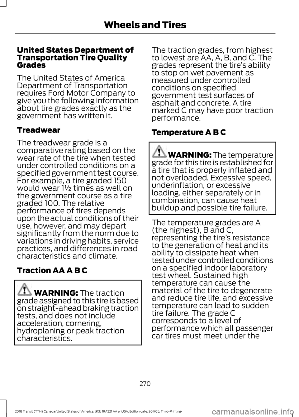 FORD TRANSIT 2018 Owners Manual United States Department of
Transportation Tire Quality
Grades
The United States of America
Department of Transportation
requires Ford Motor Company to
give you the following information
about tire gr FORD TRANSIT 2018 Owners Manual United States Department of
Transportation Tire Quality
Grades
The United States of America
Department of Transportation
requires Ford Motor Company to
give you the following information
about tire gr