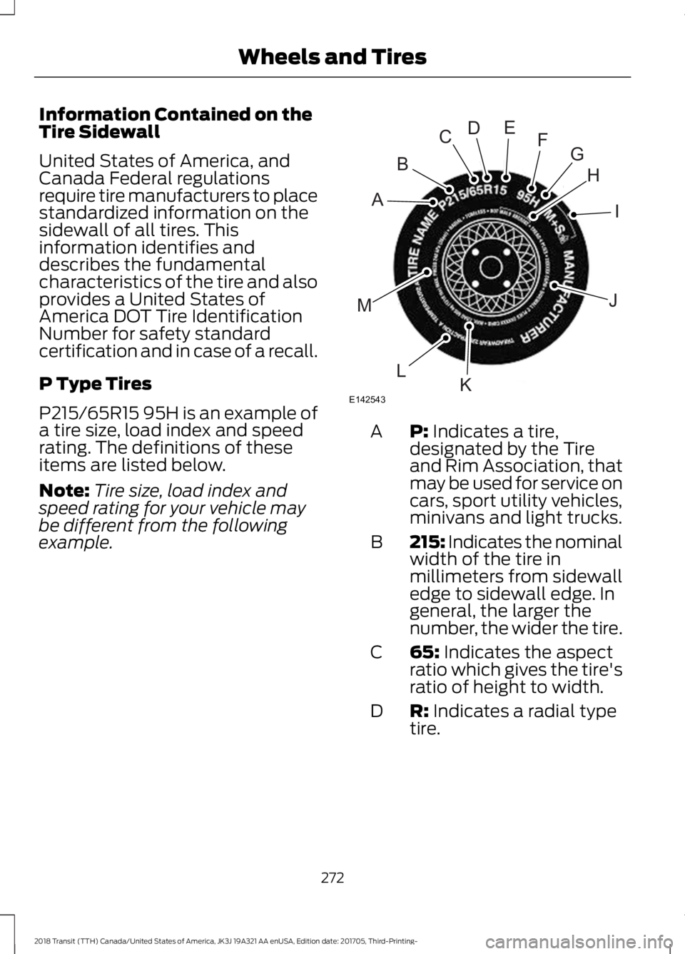 FORD TRANSIT 2018 Owners Manual Information Contained on the
Tire Sidewall
United States of America, and
Canada Federal regulations
require tire manufacturers to place
standardized information on the
sidewall of all tires. This
info FORD TRANSIT 2018 Owners Manual Information Contained on the
Tire Sidewall
United States of America, and
Canada Federal regulations
require tire manufacturers to place
standardized information on the
sidewall of all tires. This
info