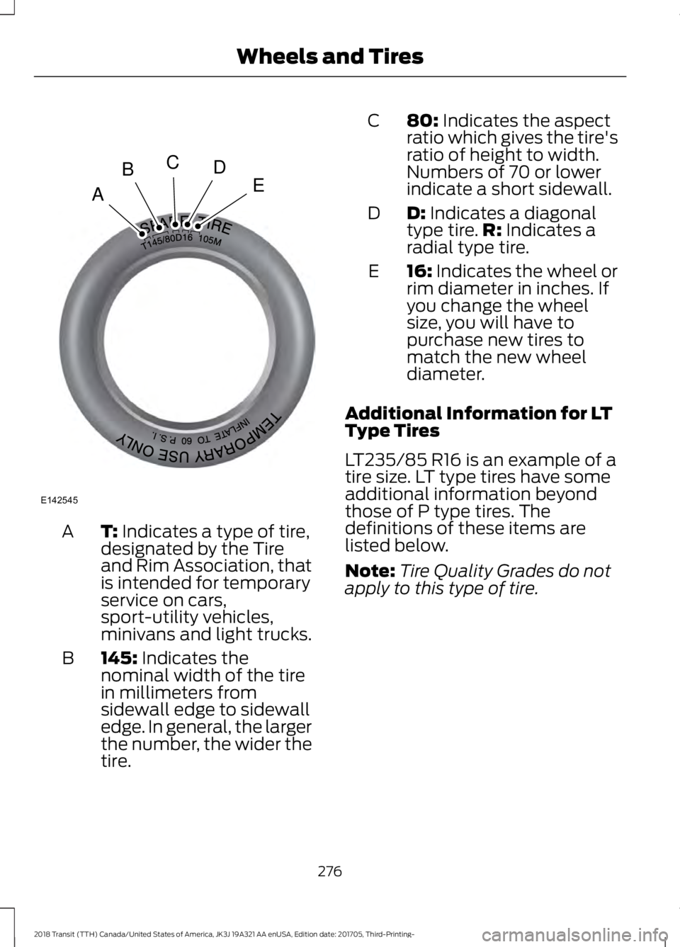 FORD TRANSIT 2018 Owners Manual T: Indicates a type of tire,
designated by the Tire
and Rim Association, that
is intended for temporary
service on cars,
sport-utility vehicles,
minivans and light trucks.
A
145:
Indicates the
nomina FORD TRANSIT 2018 Owners Manual T: Indicates a type of tire,
designated by the Tire
and Rim Association, that
is intended for temporary
service on cars,
sport-utility vehicles,
minivans and light trucks.
A
145:
Indicates the
nomina