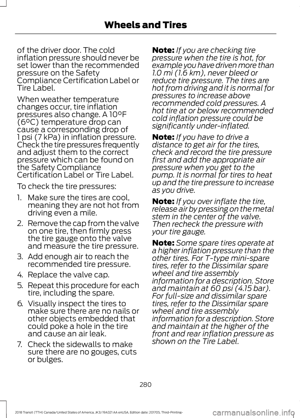 FORD TRANSIT 2018 Owners Manual of the driver door. The cold
inflation pressure should never be
set lower than the recommended
pressure on the Safety
Compliance Certification Label or
Tire Label.
When weather temperature
changes occ FORD TRANSIT 2018 Owners Manual of the driver door. The cold
inflation pressure should never be
set lower than the recommended
pressure on the Safety
Compliance Certification Label or
Tire Label.
When weather temperature
changes occ
