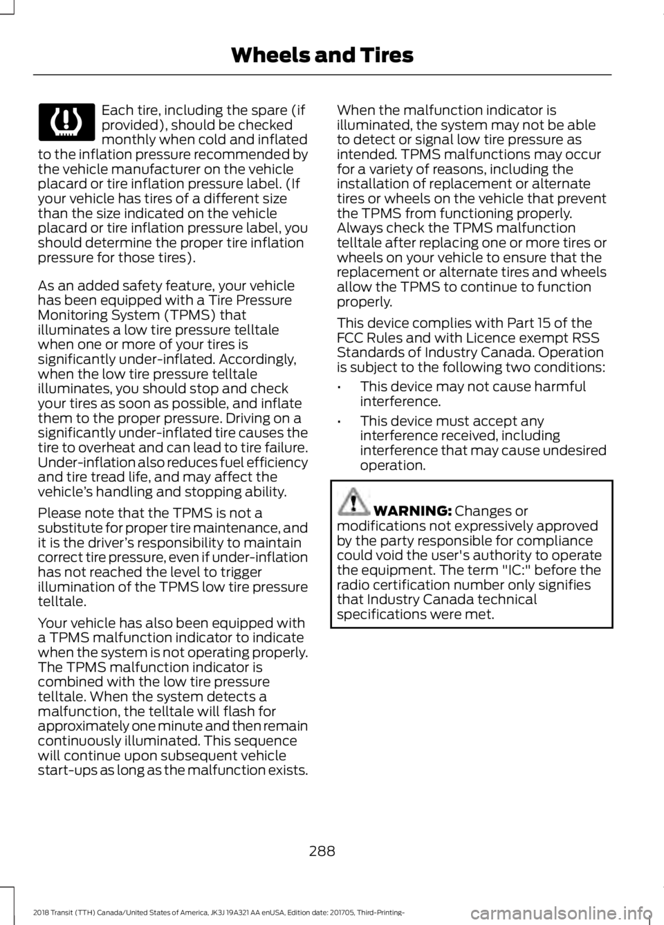 FORD TRANSIT 2018 Owners Manual Each tire, including the spare (if
provided), should be checked
monthly when cold and inflated
to the inflation pressure recommended by
the vehicle manufacturer on the vehicle
placard or tire inflatio FORD TRANSIT 2018 Owners Manual Each tire, including the spare (if
provided), should be checked
monthly when cold and inflated
to the inflation pressure recommended by
the vehicle manufacturer on the vehicle
placard or tire inflatio