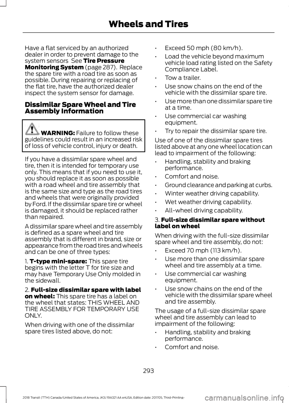 FORD TRANSIT 2018 Owners Guide Have a flat serviced by an authorized
dealer in order to prevent damage to the
system sensors See Tire Pressure
Monitoring System (page 287). Replace
the spare tire with a road tire as soon as
possi FORD TRANSIT 2018 Owners Guide Have a flat serviced by an authorized
dealer in order to prevent damage to the
system sensors See Tire Pressure
Monitoring System (page 287). Replace
the spare tire with a road tire as soon as
possi