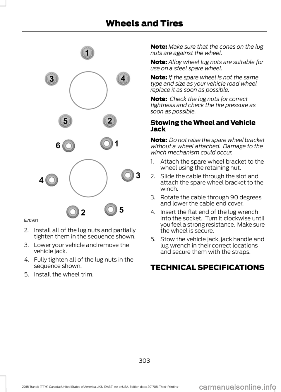 FORD TRANSIT 2018 Owners Manual 2. Install all of the lug nuts and partially
tighten them in the sequence shown.
3. Lower your vehicle and remove the vehicle jack.
4. Fully tighten all of the lug nuts in the sequence shown.
5. Insta FORD TRANSIT 2018 Owners Manual 2. Install all of the lug nuts and partially
tighten them in the sequence shown.
3. Lower your vehicle and remove the vehicle jack.
4. Fully tighten all of the lug nuts in the sequence shown.
5. Insta