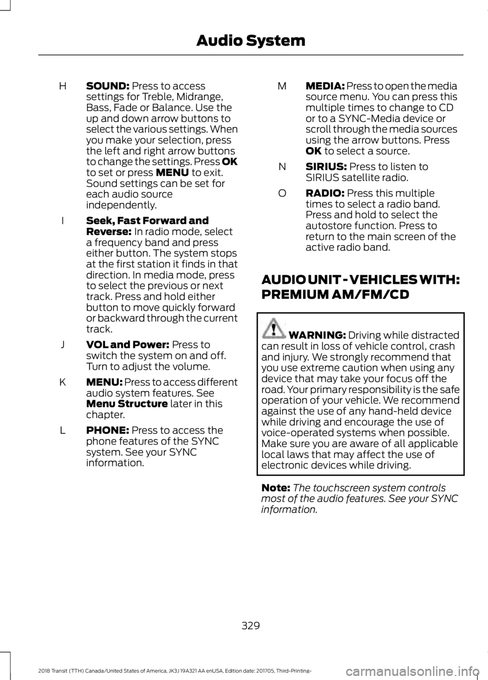 FORD TRANSIT 2018 Owners Manual SOUND: Press to access
settings for Treble, Midrange,
Bass, Fade or Balance. Use the
up and down arrow buttons to
select the various settings. When
you make your selection, press
H
the left and right FORD TRANSIT 2018 Owners Manual SOUND: Press to access
settings for Treble, Midrange,
Bass, Fade or Balance. Use the
up and down arrow buttons to
select the various settings. When
you make your selection, press
H
the left and right