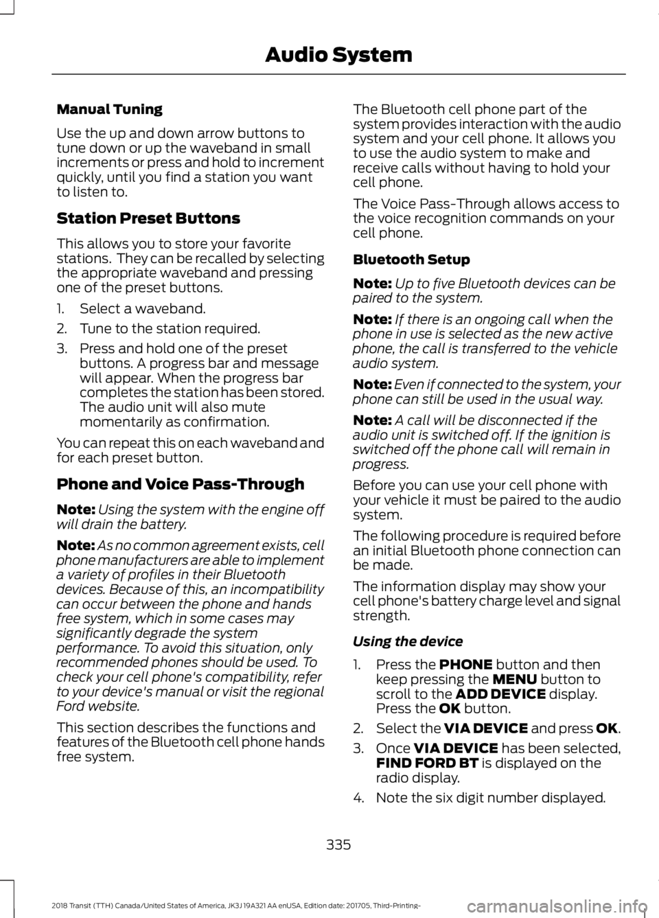 FORD TRANSIT 2018 Service Manual Manual Tuning
Use the up and down arrow buttons to
tune down or up the waveband in small
increments or press and hold to increment
quickly, until you find a station you want
to listen to.
Station Pres FORD TRANSIT 2018 Service Manual Manual Tuning
Use the up and down arrow buttons to
tune down or up the waveband in small
increments or press and hold to increment
quickly, until you find a station you want
to listen to.
Station Pres
