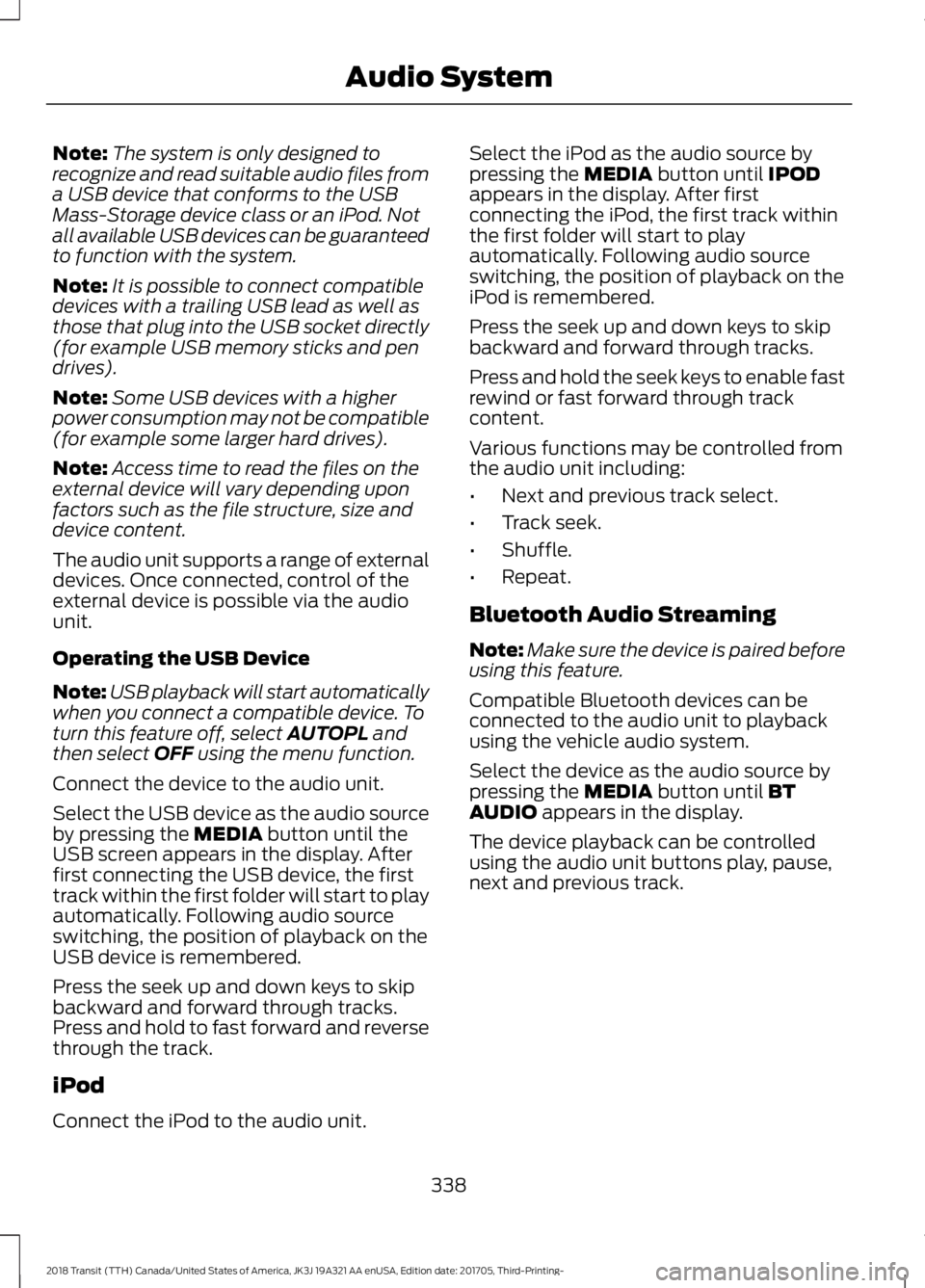 FORD TRANSIT 2018  Owners Manual Note:
The system is only designed to
recognize and read suitable audio files from
a USB device that conforms to the USB
Mass-Storage device class or an iPod. Not
all available USB devices can be guara