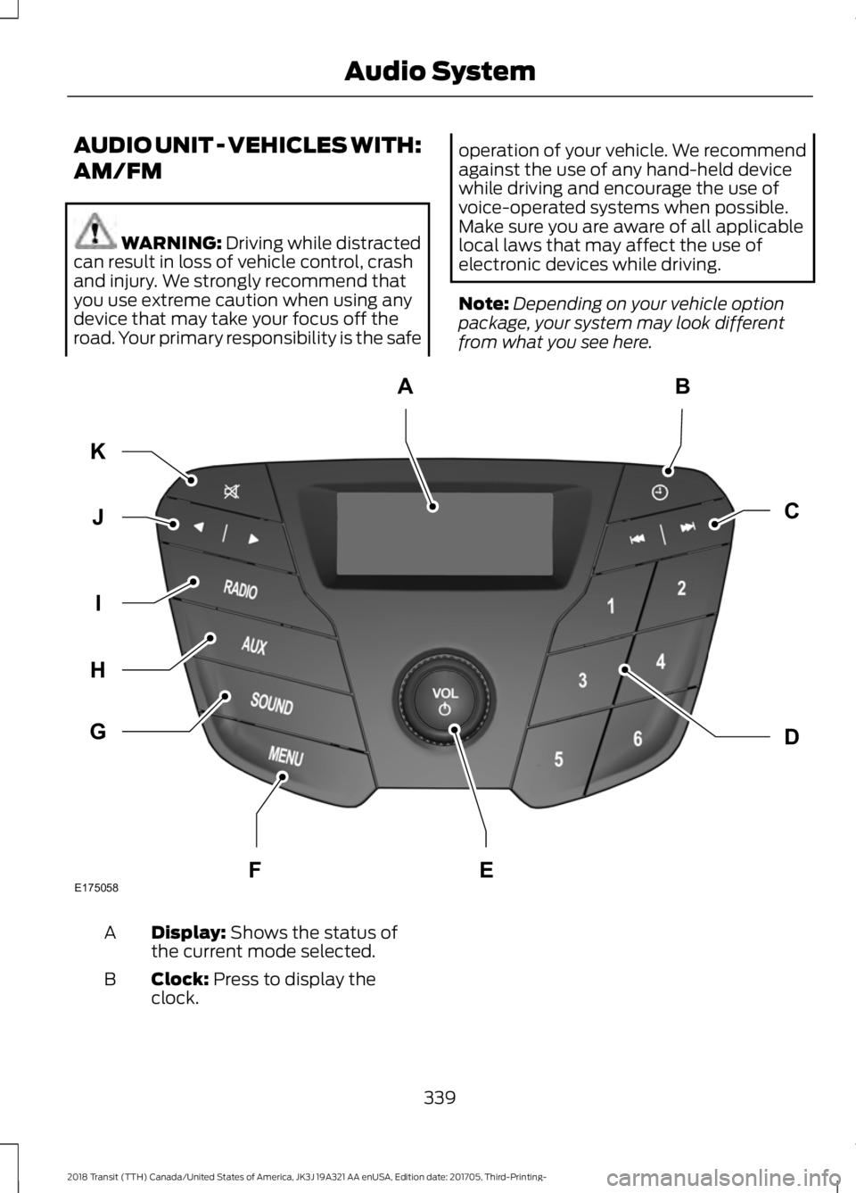 FORD TRANSIT 2018  Owners Manual AUDIO UNIT - VEHICLES WITH:
AM/FM
WARNING: Driving while distracted
can result in loss of vehicle control, crash
and injury. We strongly recommend that
you use extreme caution when using any
device th