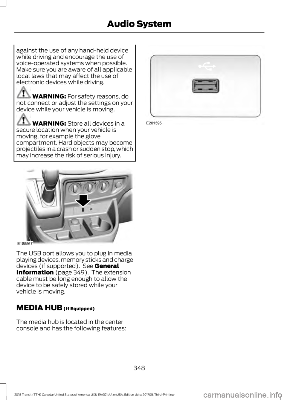 FORD TRANSIT 2018 Owners Manual against the use of any hand-held device
while driving and encourage the use of
voice-operated systems when possible.
Make sure you are aware of all applicable
local laws that may affect the use of
ele FORD TRANSIT 2018 Owners Manual against the use of any hand-held device
while driving and encourage the use of
voice-operated systems when possible.
Make sure you are aware of all applicable
local laws that may affect the use of
ele