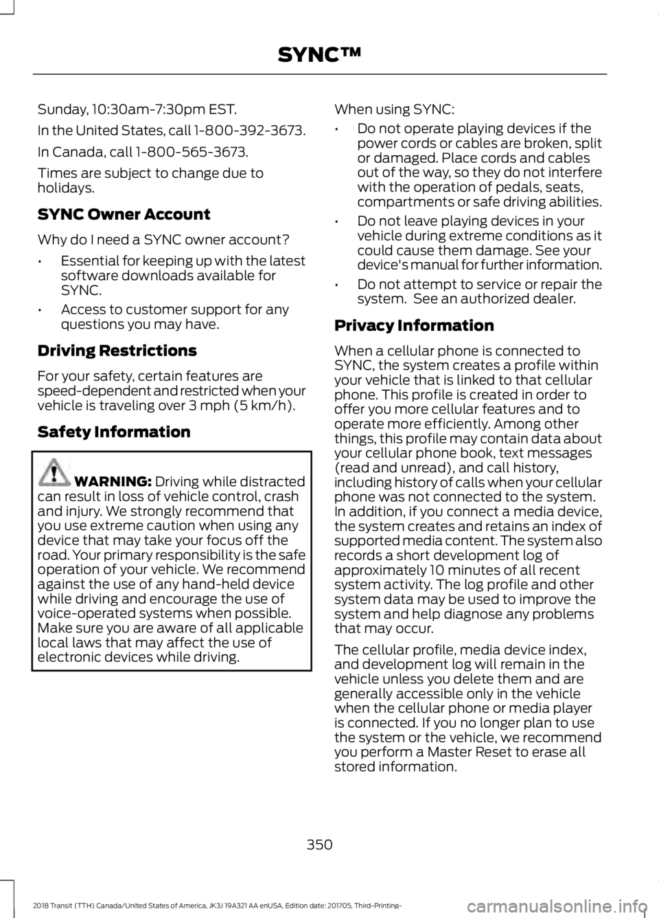 FORD TRANSIT 2018 Owners Manual Sunday, 10:30am-7:30pm EST.
In the United States, call 1-800-392-3673.
In Canada, call 1-800-565-3673.
Times are subject to change due to
holidays.
SYNC Owner Account
Why do I need a SYNC owner accoun FORD TRANSIT 2018 Owners Manual Sunday, 10:30am-7:30pm EST.
In the United States, call 1-800-392-3673.
In Canada, call 1-800-565-3673.
Times are subject to change due to
holidays.
SYNC Owner Account
Why do I need a SYNC owner accoun