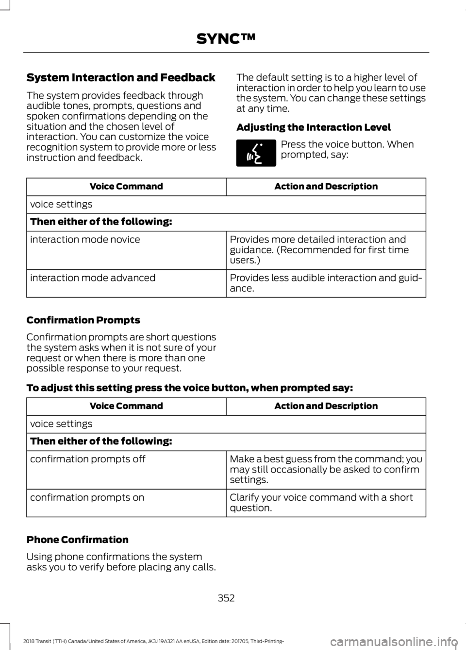 FORD TRANSIT 2018 Owners Manual System Interaction and Feedback
The system provides feedback through
audible tones, prompts, questions and
spoken confirmations depending on the
situation and the chosen level of
interaction. You can FORD TRANSIT 2018 Owners Manual System Interaction and Feedback
The system provides feedback through
audible tones, prompts, questions and
spoken confirmations depending on the
situation and the chosen level of
interaction. You can