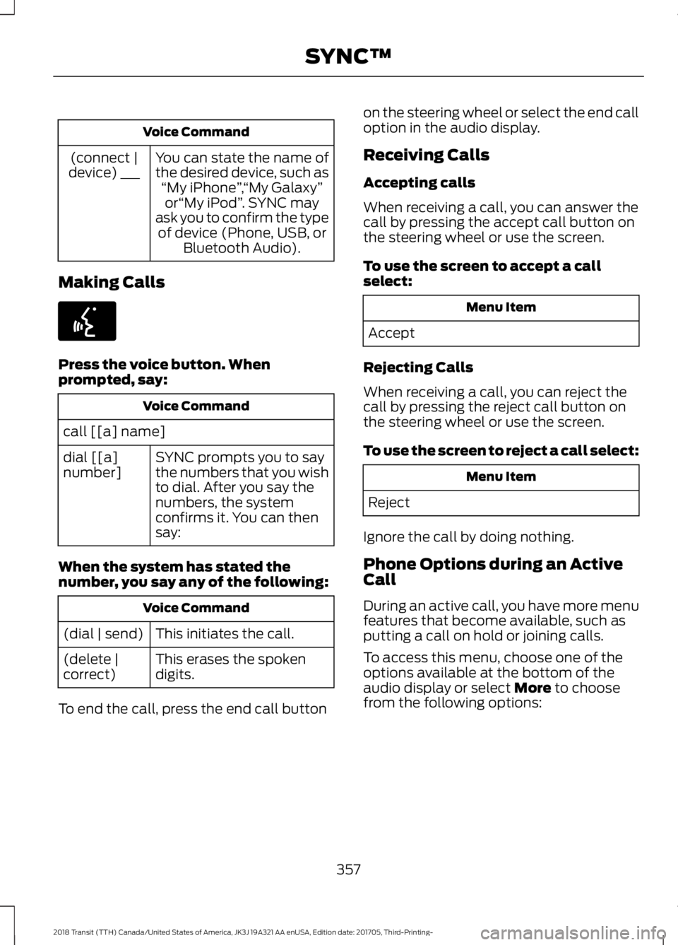FORD TRANSIT 2018 Owners Manual Voice Command
You can state the name of
the desired device, such as“My iPhone ”,“My Galaxy ”
or “My iPod ”. SYNC may
ask you to confirm the type of device (Phone, USB, or Bluetooth Audio). FORD TRANSIT 2018 Owners Manual Voice Command
You can state the name of
the desired device, such as“My iPhone ”,“My Galaxy ”
or “My iPod ”. SYNC may
ask you to confirm the type of device (Phone, USB, or Bluetooth Audio).